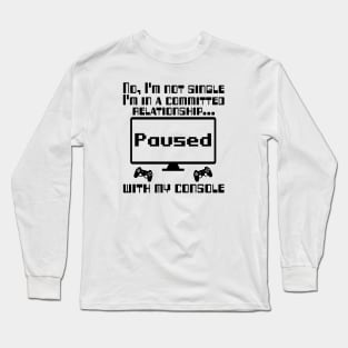 No, I'm not single I'm in a committed relationship with my console Long Sleeve T-Shirt